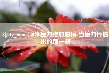 无棣50米接力跑加油稿-当接力棒递出的那一刻