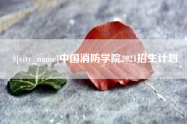 无棣中国消防学院2021招生计划