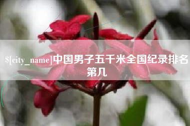 无棣中国男子五千米全国纪录排名第几