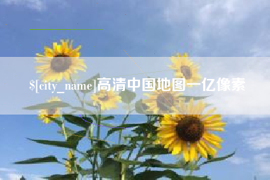 无棣高清中国地图一亿像素