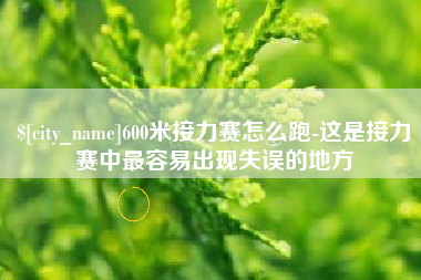无棣600米接力赛怎么跑-这是接力赛中最容易出现失误的地方