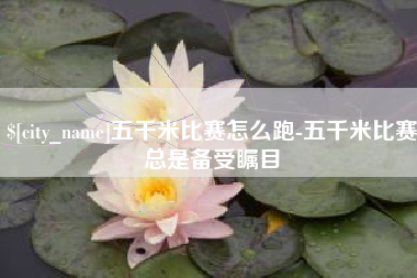 无棣五千米比赛怎么跑-五千米比赛总是备受瞩目