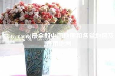 无棣最全的中国地图和各省地图及各市地图