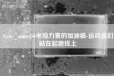 无棣50米接力赛的加油稿-运动员们站在起跑线上