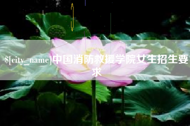 无棣中国消防救援学院女生招生要求