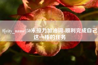 无棣50米接力加油词-顺利完成自己这一棒的任务