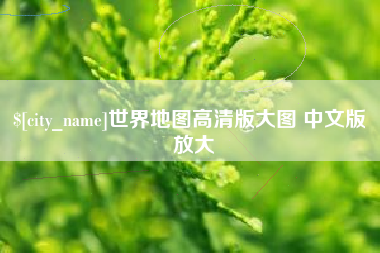 无棣世界地图高清版大图 中文版 放大