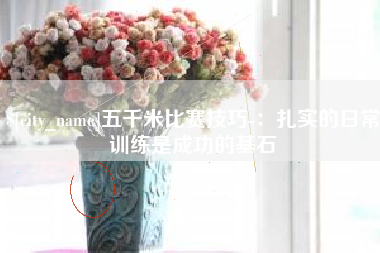 无棣五千米比赛技巧-：扎实的日常训练是成功的基石