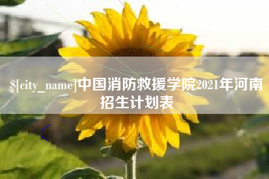 无棣中国消防救援学院2021年河南招生计划表