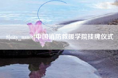 无棣中国消防救援学院挂牌仪式