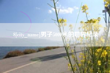 无棣男子5000米的世界纪录