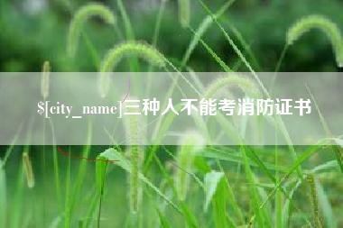 无棣三种人不能考消防证书